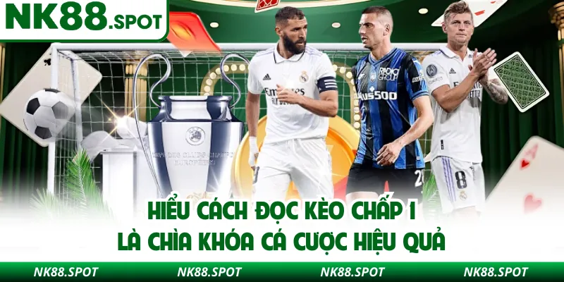 Hiểu cách đọc kèo chấp 1 là chìa khóa cá cược hiệu quả