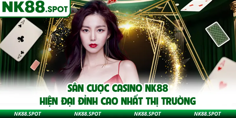 Sân cược Casino NK88 hiện đại đỉnh cao nhất thị trường